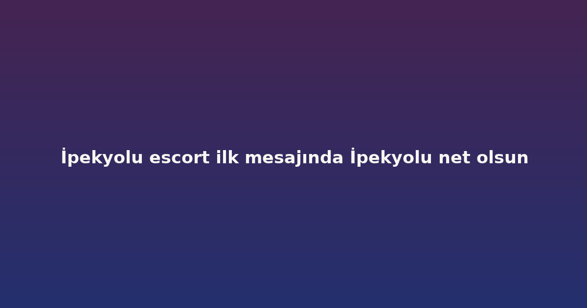 İpekyolu escort ilk mesajında İpekyolu net olsun